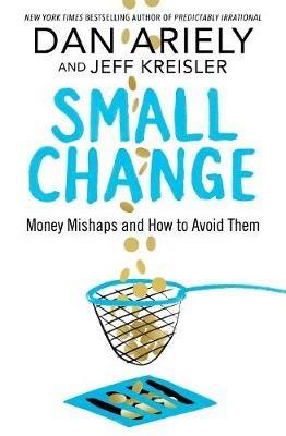 Small Change: Money Mishaps and How to Avoid Them - Dan Ariely,Jeff Kreisler - cover