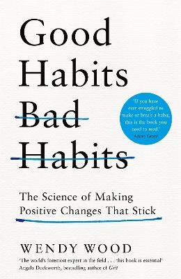 Good Habits, Bad Habits: How to Make Positive Changes That Stick - Wendy Wood - cover