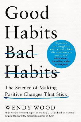 Good Habits, Bad Habits: The Science of Making Positive Changes That Stick - Wendy Wood - cover