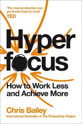 Hyperfocus: How to Work Less to Achieve More - Chris Bailey - cover