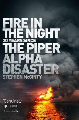 Fire in the Night: The Piper Alpha Disaster - Stephen McGinty - cover