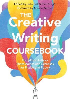 The Creative Writing Coursebook: Forty-Four Authors Share Advice and Exercises for Fiction and Poetry - Julia Bell,Paul Magrs - cover