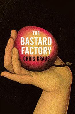 The Bastard Factory - Chris Kraus - cover