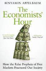 The Economists' Hour: How the False Prophets of Free Markets Fractured Our Society