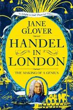 Handel in London: The Making of a Genius