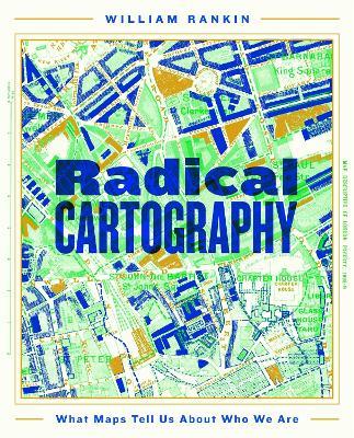 Radical Cartography: What Maps Tell Us About Who We Are - William Rankin - cover