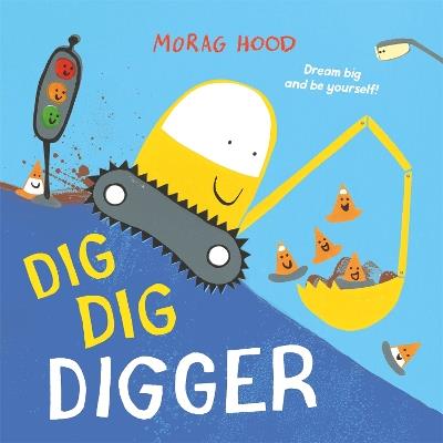 Dig, Dig, Digger: A little digger with big dreams - Morag Hood - cover
