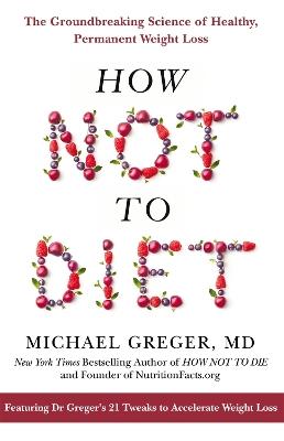 How Not to Diet: The Groundbreaking Science of Healthy, Permanent Weight Loss - Michael Greger - cover