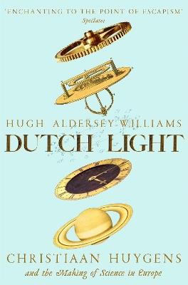 Dutch Light: Christiaan Huygens and the Making of Science in Europe - Hugh Aldersey-Williams - cover