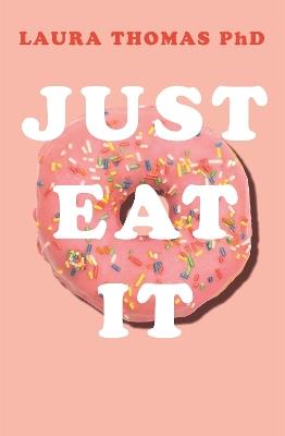 Just Eat It: How Intuitive Eating Can Help You... - Laura Thomas - cover