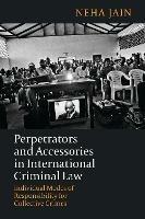 Perpetrators and Accessories in International Criminal Law: Individual Modes of Responsibility for Collective Crimes - Neha Jain - cover