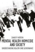 Mental Health Homicide and Society: Understanding Health Care Governance - David P Horton - cover