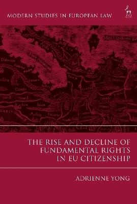 The Rise and Decline of Fundamental Rights in EU Citizenship - Adrienne Yong - cover