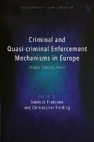 Criminal and Quasi-criminal Enforcement Mechanisms in Europe: Origins, Concepts, Future