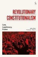 Revolutionary Constitutionalism: Law, Legitimacy, Power - cover