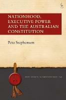Nationhood, Executive Power and the Australian Constitution - Peta Stephenson - cover