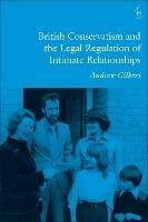 British Conservatism and the Legal Regulation of Intimate Relationships - Andrew Gilbert - cover