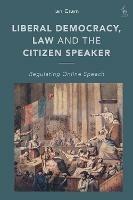 Liberal Democracy, Law and the Citizen Speaker: Regulating Online  Speech - Ian Cram - cover