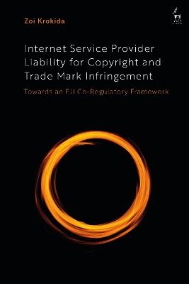 Internet Service Provider Liability for Copyright and Trade Mark Infringement: Towards an EU Co-Regulatory Framework - Zoi Krokida - cover