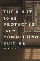 The Right to Be Protected from Committing Suicide - Jonathan Herring - cover