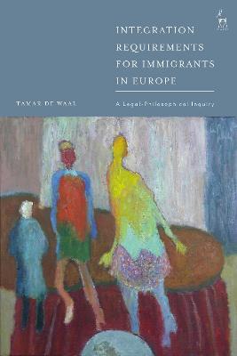 Integration Requirements for Immigrants in Europe: A Legal-Philosophical Inquiry - Tamar de Waal - cover