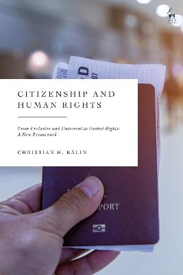 Citizenship and Human Rights: From Exclusive and Universal to Global Rights: A New Framework - Christian H Kälin - cover
