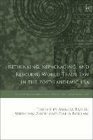 Rethinking, Repackaging, and Rescuing World Trade Law in the Post-Pandemic Era