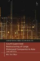 Court-Supervised Restructuring of Large Distressed Companies in Asia: Law and Policy - Wai Yee Wan - cover