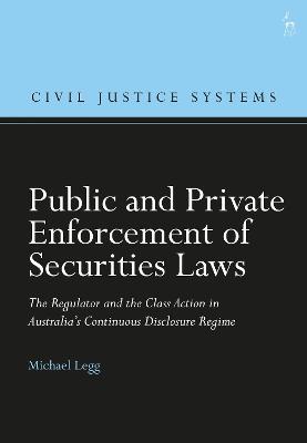 Public and Private Enforcement of Securities Laws: The Regulator and the Class Action in Australia's Continuous Disclosure Regime - Michael Legg - cover