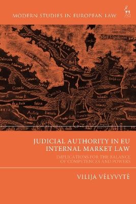 Judicial Authority in EU Internal Market Law: Implications for the Balance of Competences and Powers - Vilija Velyvyte - cover