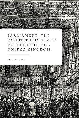 Parliament, the Constitution, and Property in the United Kingdom - Tom Allen - cover