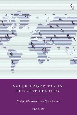Value Added Tax in the 21st Century: Design, Challenges, and Opportunities - Yige Zu - cover