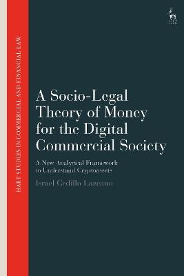 A Socio-Legal Theory of Money for the Digital Commercial Society: A New Analytical Framework to Understand Cryptoassets - Israel Cedillo Lazcano - cover