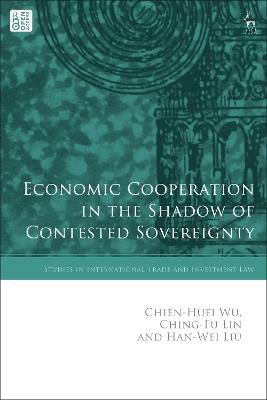 Economic Cooperation in the Shadow of Contested Sovereignty - Chien-Huei Wu,Ching-Fu Lin,Han-Wei Liu - cover