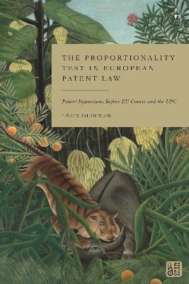 The Proportionality Test in European Patent Law: Patent Injunctions Before EU Courts and the UPC - Léon Dijkman - cover