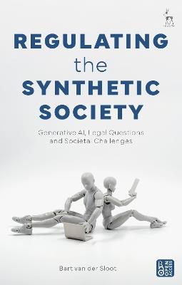 Regulating the Synthetic Society: Generative AI, Legal Questions, and Societal Challenges - Bart van der Sloot - cover
