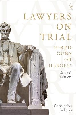 Lawyers on Trial: Hired Guns or Heroes? - Christopher Whelan - cover