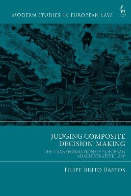 Judging Composite Decision-Making: The Transformation of European Administrative Law - Filipe Brito Bastos - cover