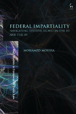 Federal Impartiality: Navigating Divisive Rights in the EU and the US - Mohamed Moussa - cover