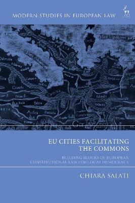 EU Cities Facilitating the Commons: Building Blocks of European Constitutional Law for Local Democracy - Chiara Salati - cover