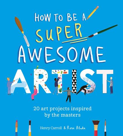 How to Be a Super Awesome Artist - Henry Carroll,Rose Blake - ebook