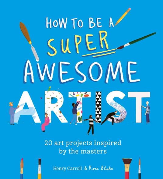 How to Be a Super Awesome Artist - Henry Carroll,Rose Blake - ebook