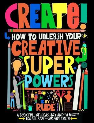 Create! How to Unleash Your Creative Superpowers - cover