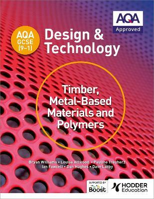 AQA GCSE (9-1) Design and Technology: Timber, Metal-Based Materials and Polymers - Bryan Williams,Louise Attwood,Pauline Treuherz - cover