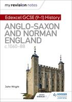 My Revision Notes: Edexcel GCSE  (9-1) History: Anglo-Saxon and Norman England, c1060-88 - John Wright - cover