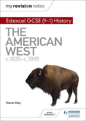 My Revision Notes: Edexcel GCSE (9-1) History: The American West, c1835–c1895 - Steve May - cover