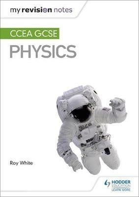 My Revision Notes: CCEA GCSE Physics - Roy White - cover