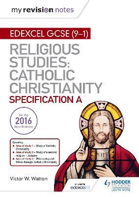 My Revision Notes Edexcel Religious Studies for GCSE (9-1): Catholic Christianity (Specification A): Faith and Practice in the 21st Century - Victor W. Watton - cover