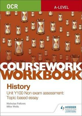 OCR A-level History Coursework Workbook: Unit Y100 Non exam assessment: Topic based essay - Nicholas Fellows,Mike Wells - cover