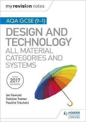 My Revision Notes: AQA GCSE (9-1) Design and Technology: All Material Categories and Systems - Ian Fawcett,Debbie Tranter,Pauline Treuherz - cover